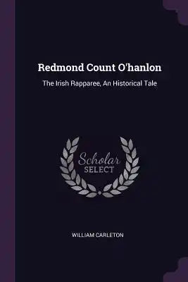 Redmond Count O'hanlon: The Irish Rapparee, An Historical Tale