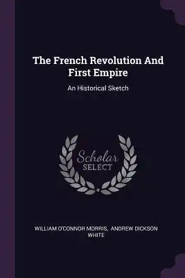 The French Revolution And First Empire: An Historical Sketch