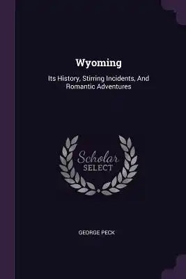 Wyoming: Its History, Stirring Incidents, And Romantic Adventures