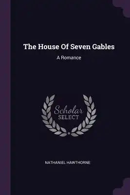 The House Of Seven Gables: A Romance