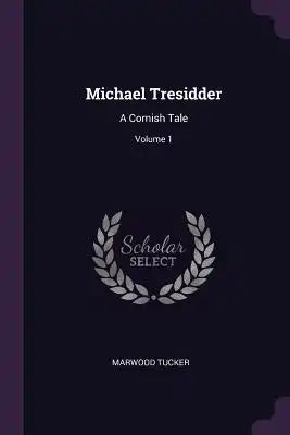 Michael Tresidder: A Cornish Tale; Volume 1