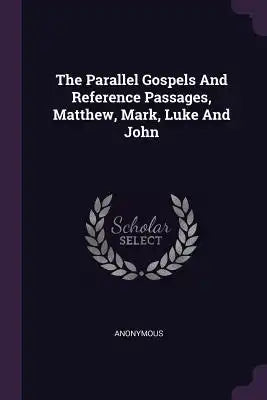 The Parallel Gospels And Reference Passages, Matthew, Mark, Luke And John