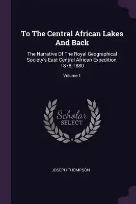 To The Central African Lakes And Back: The Narrative Of The Royal Geographical Society's East Central African Expedition, 1878-1880; Volume 1