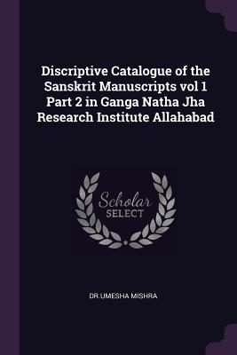 Discriptive Catalogue of the Sanskrit Manuscripts Vol 1 Part 2 in Ganga Natha Jha Research Institute Allahabad