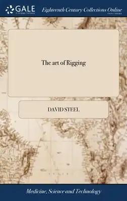 The art of Rigging: Containing an Alphabetical Explanation of the Terms, ... and the Method of Progressive Rigging: ... Illustrated With Numerous Engr