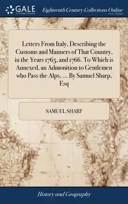 Letters From Italy, Describing the Customs and Manners of That Country, in the Years 1765, and 1766. To Which is Annexed, an Admonition to Gentlemen w
