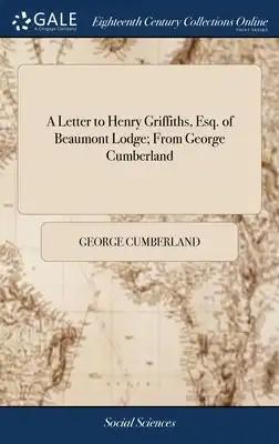 A Letter to Henry Griffiths, Esq. of Beaumont Lodge; From George Cumberland