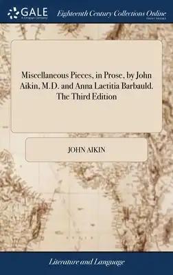 Miscellaneous Pieces, in Prose, by John Aikin, M.D. and Anna Laetitia Barbauld. The Third Edition