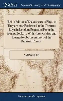 [Bell's Edition of Shakespeare's Plays, as They are now Performed at the Theatres Royal in London; Regulated From the Prompt Books ... With Notes Crit