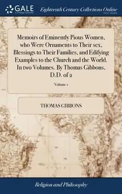 Memoirs of Eminently Pious Women, who Were Ornaments to Their sex, Blessings to Their Families, and Edifying Examples to the Church and the World. In