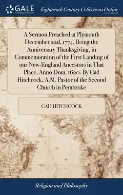 A Sermon Preached at Plymouth December 22d, 1774. Being the Anniversary Thanksgiving, in Commemoration of the First Landing of our New-England Ancesto