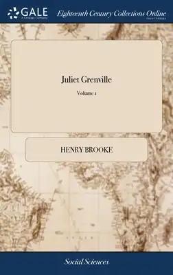 Juliet Grenville: Or, the History of the Human Heart. In Three Volumes. By Mr. Brooke. ... of 3; Volume 1