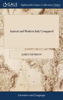 Antient and Modern Italy Compared: Being the First Part of Liberty, a Poem. by Mr. Thomson