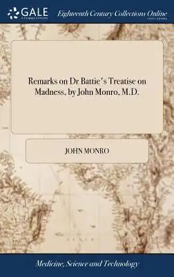 Remarks on Dr Battie's Treatise on Madness, by John Monro, M.D.