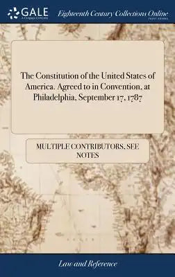 The Constitution of the United States of America. Agreed to in Convention, at Philadelphia, September 17, 1787