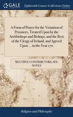 A Form of Prayer for the Visitation of Prisoners, Treated Upon by the Archbishops and Bishops, and the Rest of the Clergy of Ireland, and Agreed Upon