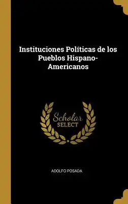 Instituciones Políticas de los Pueblos Hispano-Americanos