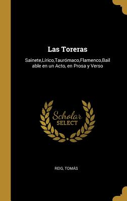 Las Toreras: Sainete, Lírico, Taurómaco, Flamenco, Bailable en un Acto, en Prosa y Verso