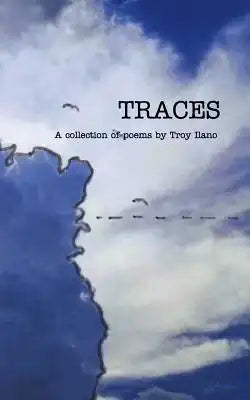 Traces: A collection of poems by Troy Ilano