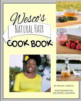 Wesco's Natural Hair Cook Book: Imagine, everything you need for healthy hair is located right in your kitchen!