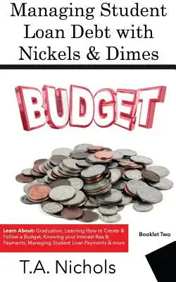 Managing Student Loan Debt with Nickels and Dimes Book 2: Book 2- Budgeting