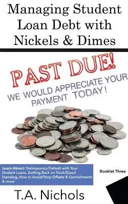 Managing Student Loan Debt with Nickels and Dimes Book 3: Book 3- Past Due & Getting Back on Track