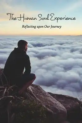 The Human Soul Experience: Reflecting upon Our Journey