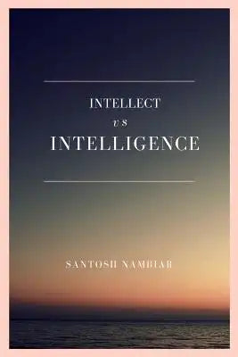 Intellect vs Intelligence: Regain the missing piece in your life