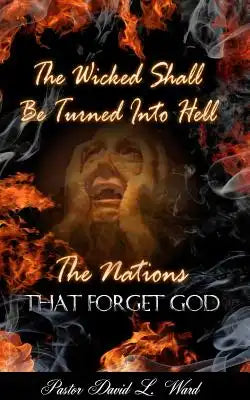 The Wicked Shall Be Turned Into Hell: "The Nations That Forget God"