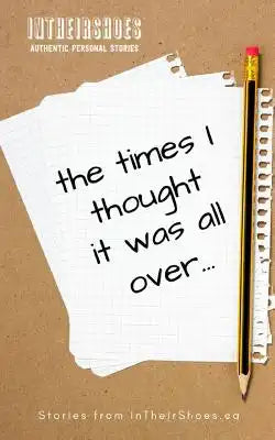 The Times I Thought It Was All Over: Stories From The InTheirShoes Community