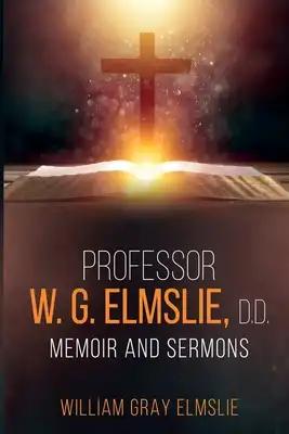 Professor W. G. Elmslie, D.D.: Memoir and Sermons