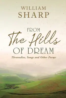 From the Hills of Dream: Threnodies, Songs and Other Poems