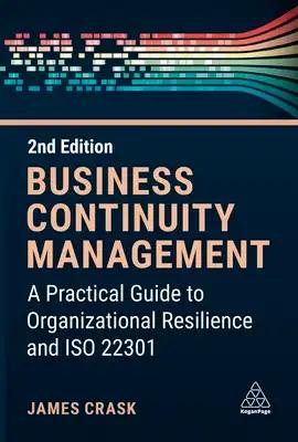 Business Continuity Management: A Practical Guide to Organizational Resilience and ISO 22301