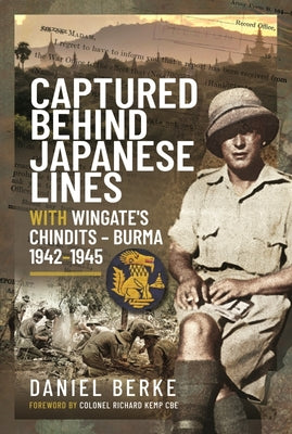 Captured Behind Japanese Lines: With Wingate's Chindits - Burma 1942-1945