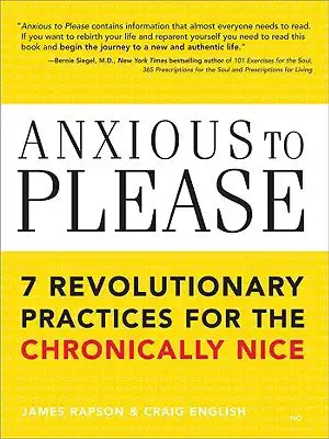 Anxious to Please: 7 Revolutionary Practices for the Chronically Nice