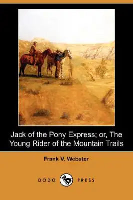 Jack of the Pony Express: Or, the Young Rider of the Mountain Trails