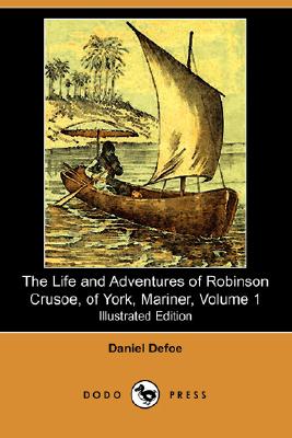 The Life and Adventures of Robinson Crusoe, of York, Mariner, Volume 1 (1812) (Illustrated Edition) (Dodo Press)