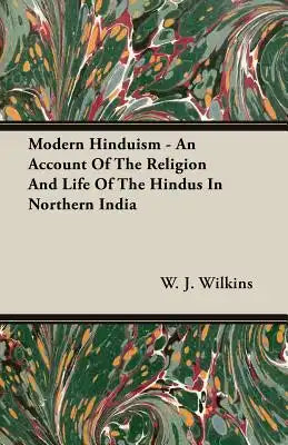 Modern Hinduism - An Account Of The Religion And Life Of The Hindus In Northern India