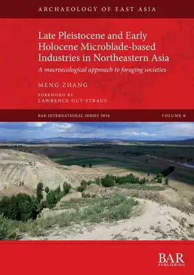 Late Pleistocene and Early Holocene Microblade-based Industries in Northeastern Asia: A macroecological approach to foraging societies
