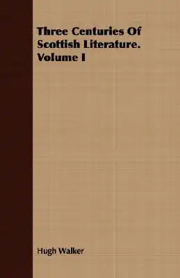 Three Centuries of Scottish Literature. Volume I