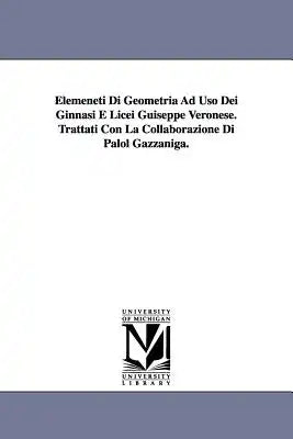 Elemeneti Di Geometria Ad Uso Dei Ginnasi E Licei Guiseppe Veronese. Trattati Con La Collaborazione Di Palol Gazzaniga.