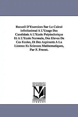Recueil D'Exercices Sur Le Calcul infinitésimal À L'Usage Des Candidats À L'École Polytechnique Et À L'École Normale, Des Élèves De Ces Écoles, Et Des