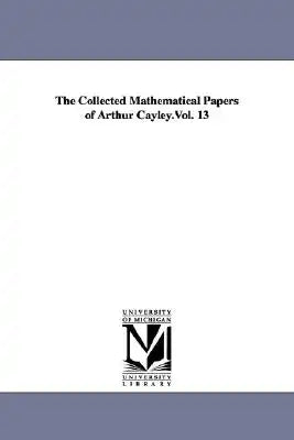 The Collected Mathematical Papers of Arthur Cayley.Vol. 13