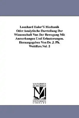 Leonhard Euler'S Mechanik Oder Analytische Darstellung Der Wissenschaft Von Der Bewegung Mit Anmerkungen Und Erläuterungen. Herausgegeben Von Dr. J. P