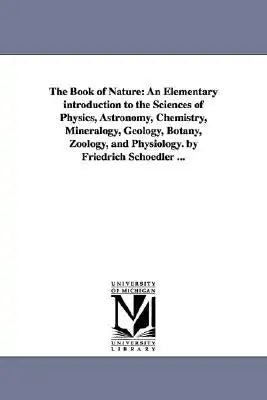 The Book of Nature: An Elementary introduction to the Sciences of Physics, Astronomy, Chemistry, Mineralogy, Geology, Botany, Zoology, and Physiology.