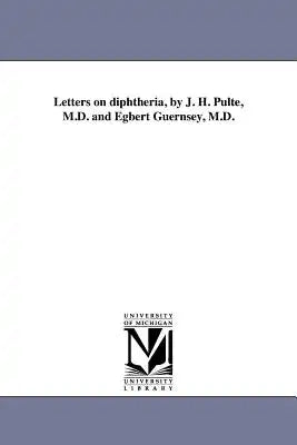 Letters on diphtheria, by J. H. Pulte, M.D. and Egbert Guernsey, M.D.