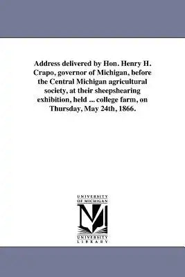 Address delivered by Hon. Henry H. Crapo, governor of Michigan, before the Central Michigan agricultural society, at their sheepshearing exhibition, h