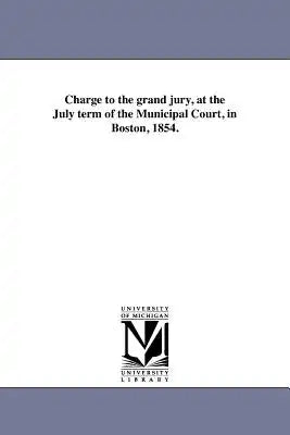 Charge to the grand jury, at the July term of the Municipal Court, in Boston, 1854.