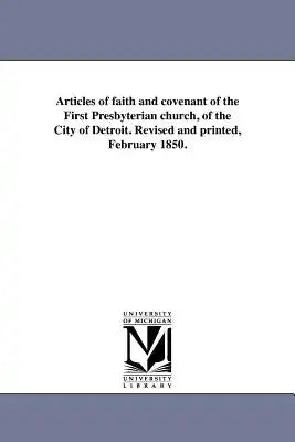 Articles of faith and covenant of the First Presbyterian church, of the City of Detroit. Revised and printed, February 1850.