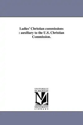 Ladies' Christian commissions: auxiliary to the U.S. Christian Commission.